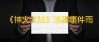 《神火大陆》迷雾事件雨中悬案完成攻略
